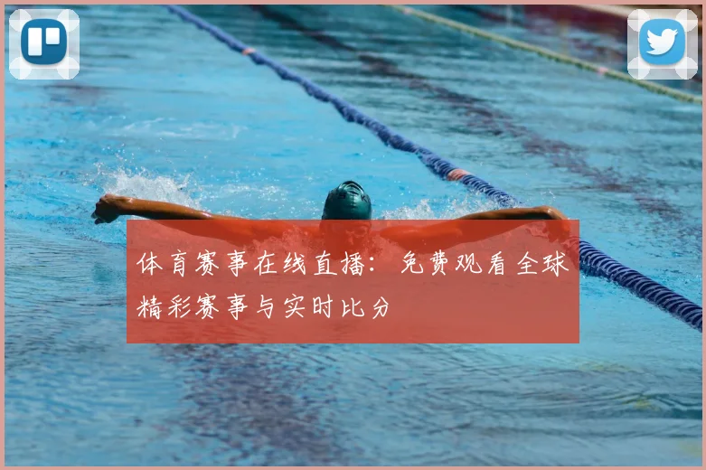 体育赛事在线直播：免费观看全球精彩赛事与实时比分