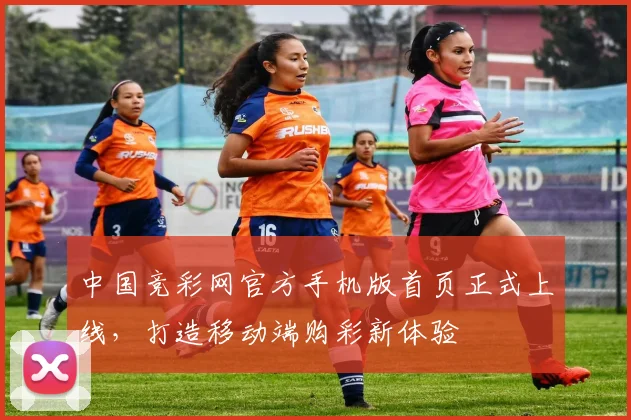 中国竞彩网官方手机版首页正式上线，打造移动端购彩新体验